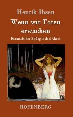 Wenn wir Toten erwachen: Dramatischer Epilog in drei Akten - Henrik Ibsen - cover