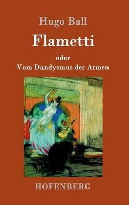 Flametti: oder Vom Dandysmus der Armen - Hugo Ball - cover