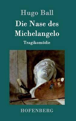 Die Nase des Michelangelo: Tragikomödie - Hugo Ball - cover