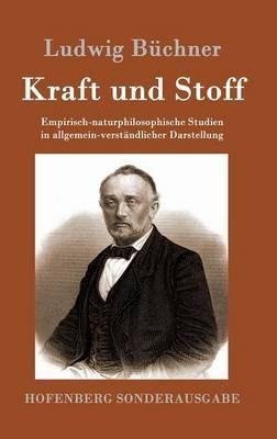 Kraft und Stoff: Empirisch-naturphilosophische Studien in allgemein-verstandlicher Darstellung - Ludwig Buchner - cover