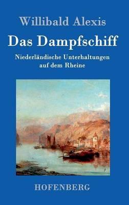 Das Dampfschiff: Niederländische Unterhaltungen auf dem Rheine - Willibald Alexis - cover