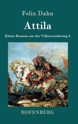 Attila: Kleine Romane aus der Voelkerwanderung Band 6 - Felix Dahn - cover