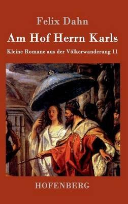 Am Hof Herrn Karls: Kleine Romane aus der Voelkerwanderung Band 11 - Felix Dahn - cover