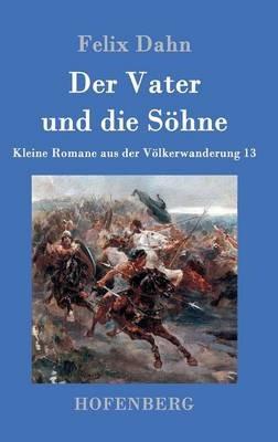 Der Vater und die Soehne: Kleine Romane aus der Voelkerwanderung Band 13 - Felix Dahn - cover