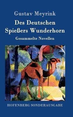Des Deutschen Spiessers Wunderhorn: Gesammelte Novellen - Gustav Meyrink - cover