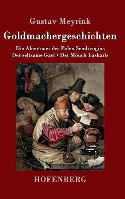 Goldmachergeschichten: Die Abenteuer des Polen Sendivogius / Der seltsame Gast / Der Mönch Laskaris - Gustav Meyrink - cover