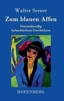 Zum blauen Affen: Dreiunddreißig hahnebüchene Geschichten - Walter Serner - cover