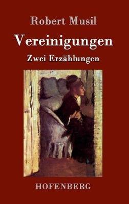 Vereinigungen: Die Vollendung der Liebe / Die Versuchung der stillen Veronika / Zwei Erzählungen - Robert Musil - cover