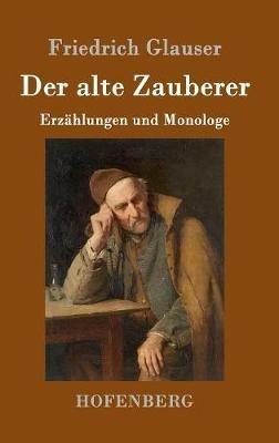 Der alte Zauberer: Erzählungen und Monologe - Friedrich Glauser - cover