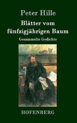 Blätter vom fünfzigjährigen Baum: Gesammelte Gedichte - Peter Hille - cover
