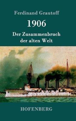 1906: Der Zusammenbruch der alten Welt - Ferdinand Grautoff - cover