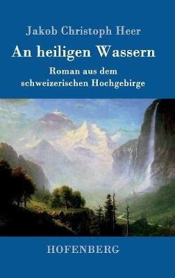 An heiligen Wassern: Roman aus dem schweizerischen Hochgebirge - Jakob Christoph Heer - cover