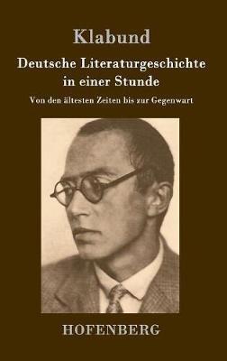 Deutsche Literaturgeschichte in einer Stunde: Von den altesten Zeiten bis zur Gegenwart - Klabund - cover