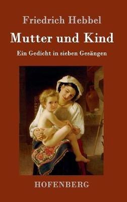 Mutter und Kind: Ein Gedicht in sieben Gesängen - Friedrich Hebbel - cover