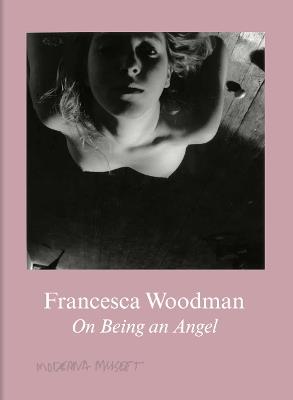 Francesca Woodman: On Being an Angel - Francesca Woodman - cover