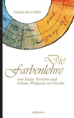 Die Farbenlehre von Isaac Newton und Johann Wolfgang von Goethe: Vortrage - Johann Karl Bahr - cover