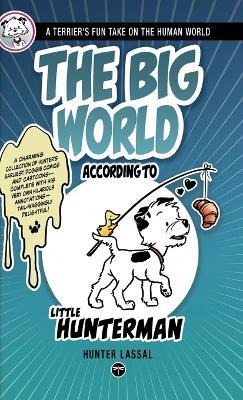 The Big World According to Little Hunterman: A Terrier's Fun Take on the Human World - Hunter Lassal - cover