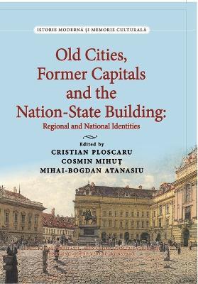 Old Cities, Former Capitals and the Nation-State Building in Southeastern Europe: Regional and National Identities - cover