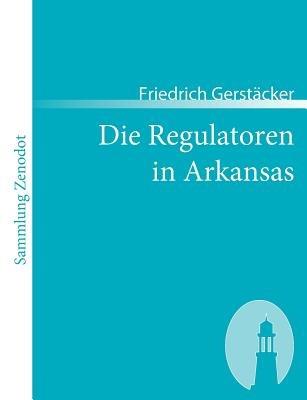 Die Regulatoren in Arkansas: Aus dem Waldleben Amerikas - Friedrich Gerstacker - cover