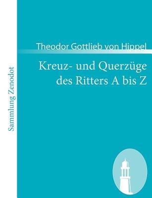 Kreuz- und Querzuge des Ritters A bis Z - Theodor Gottlieb Von Hippel - cover