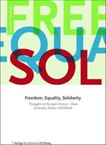 Freedom, Equality, Solidarity: Thoughts on Europe's Future - From Germany, France, and Poland