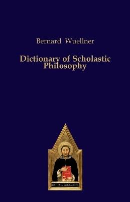 Dictionary of Scholastic Philosophy - Bernard Wuellner - cover
