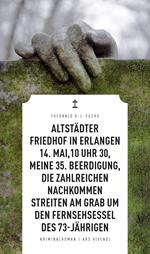 Altstädter Friedhof in Erlangen, 14. Mai, 10 Uhr 30, meine 35. Beerdigung, die zahlreichen Nachkommen streiten am Grab um den Fernsehsessel des 73-Jährigen