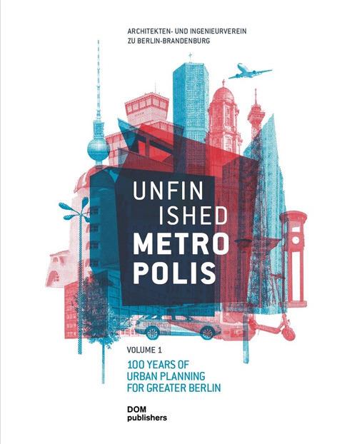 Unfinished Metropolis. Vol. 1-2: 100 Years of Urban Planning for Greater Berlin-International Urban Planning Competition for Berlin-Brandenburg 2070. Perspectives from Europe - copertina