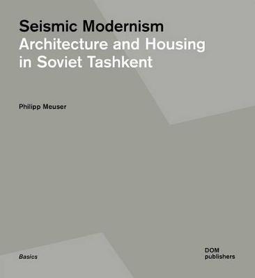 Seismic modernism. Architecture and housing in soviet Tashke. Ediz. russa e inglese - Philipp Meuser - copertina