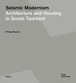 Seismic modernism. Architecture and housing in soviet Tashke. Ediz. russa e inglese