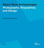 Space race archaeologies. Photographs, biographies, and design. Catalogo della mostra (Princeton, 17 febbraio-4 marzo 2016). Ediz. illustrata