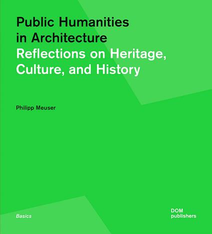 Public humanities in architecture. Reflections on heritage culture, and history - Philipp Meuser - copertina