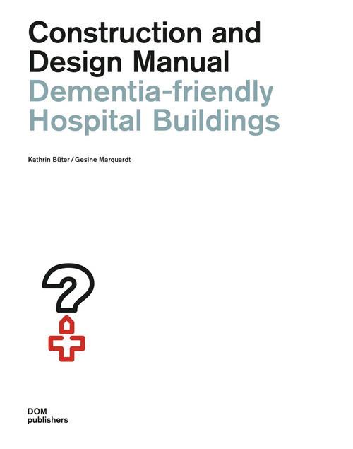 Dementia-friendly hospital buildings. Construction and design manual - Kathrin Bueter,Gesine Marquardt - copertina