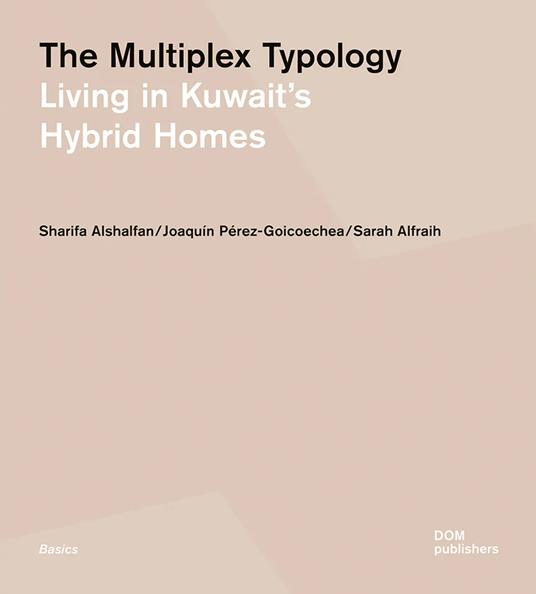 The multiplex typology. Living in Kuwait's hybrid houses - Sharifa Alshalfan,Joaquín Pérez-Goicoechea,Sarah Alfraih - copertina