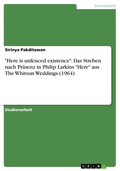 "Here is unfenced existence": Das Streben nach Präsenz in Philip Larkins "Here" aus The Whitsun Weddings (1964)