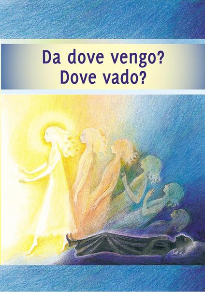 Da dove vengo? Dove vado? Il viaggio della tua anima - Diversi - ebook