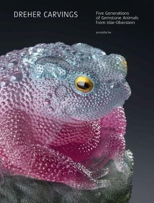 Dreher Carvings: Gemstone Animals from Idar-Oberstein - Wilhelm Lindemann,Will Larson,Ekkehard Schneider - cover