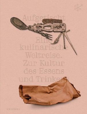 Aufgetischt: Eine kulinarische Weltreise. Zur Kultur des Essens und Trinkens - cover