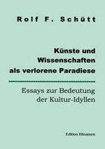 Kunste und Wissenschaften als verlorene Paradiese: Essays zur Bedeutung der Kultur-Idyllen