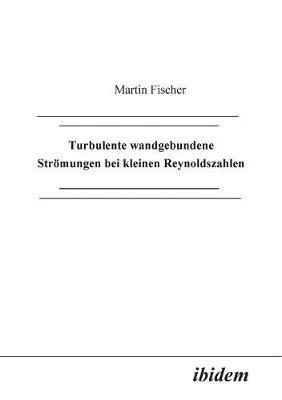 Turbulente wandgebundene Str mungen bei kleinen Reynoldszahlen. - Martin Fischer - cover