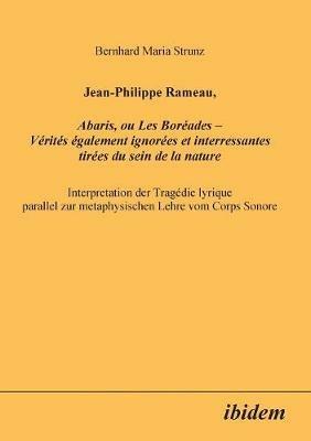 Jean-Philippe Rameau, Abaris, ou Les Bor ades - V rit s  galement ignor es et interressantes tir es du sein de la nature. Interpretation der Trag die lyrique parallel zur metaphysischen Lehre vom Corps Sonore - Bernhard Strunz - cover