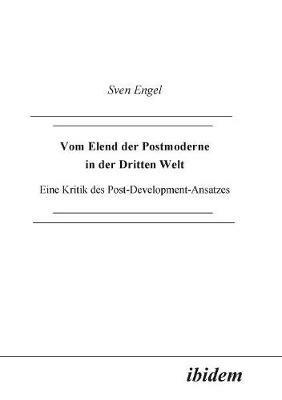 Vom Elend der Postmoderne in der Dritten Welt. Eine Kritik des Post-Development-Ansatzes - Sven Engel - cover