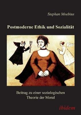 Postmoderne Ethik und Sozialit t. Beitrag zu einer soziologischen Theorie der Moral - Stephan Moebius - cover