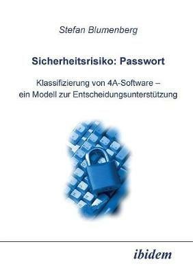 Sicherheitsrisiko: Passwort. Klassifizierung von 4A-Software - ein Modell zur Entscheidungsunterst tzung - Stefan Blumenberg - cover