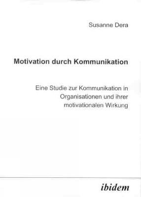 Motivation durch Kommunikation. Eine Studie zur Kommunikation in Organisationen und ihrer motivationalen Wirkung - Susanne Dera - cover