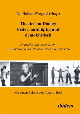 Theater im Dialog: heiter, aufmupfig und demokratisch. Deutsche und europaische Anwendungen des Theaters der Unterdruckten - Augusto Boal - cover