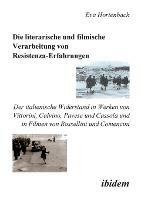 Die literarische und filmische Verarbeitung von Resistenza-Erfahrungen. Der italienische Widerstand in Werken von Vittorini, Calvino, Pavese und Cassola und in Filmen von Rossellini und Comencini