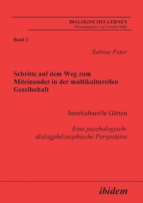 Schritte auf dem Weg zum Miteinander in der multikulturellen Gesellschaft. Interkulturelle G rten. Eine psychologisch-dialogphilosophische Perspektive - Sabine Peter - cover