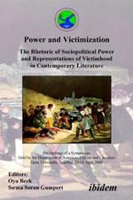 Power and Victimization - The Rhetoric of Sociopolitical Power and Representations of Victimhood in Contemporary Literature. Proceedings of a Symposium Held by the Department of American Culture and Literature Halic University, Istanbul, 13-15 April 2005