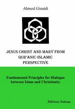 Jesus Christ and Mary from Qur'anic-Islamic Perspective. Fundamental Principles for Dialogue Between Islam and Christianity
